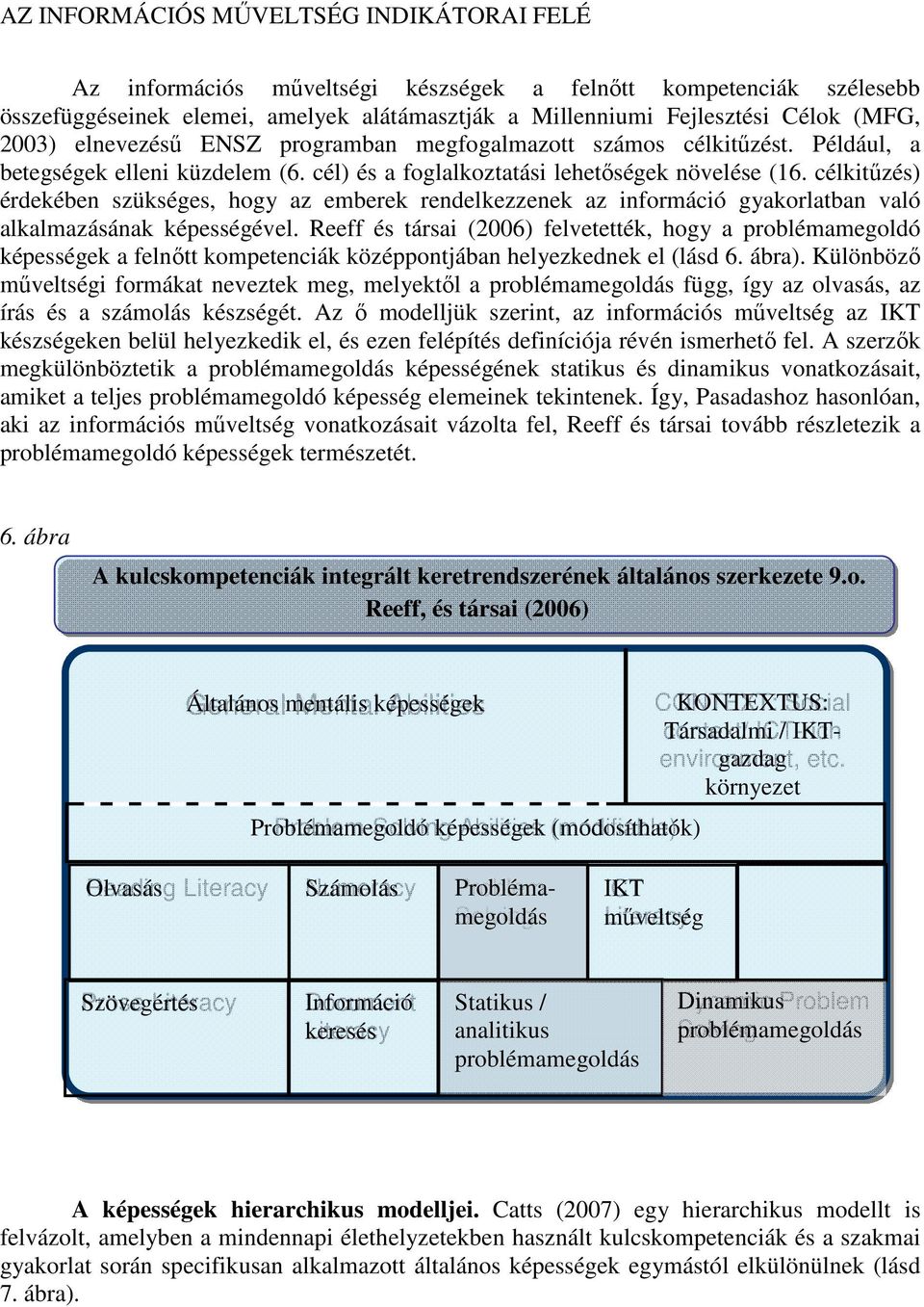 célkitűzés) érdekében szükséges, hogy az emberek rendelkezzenek az információ gyakorlatban való alkalmazásának képességével.