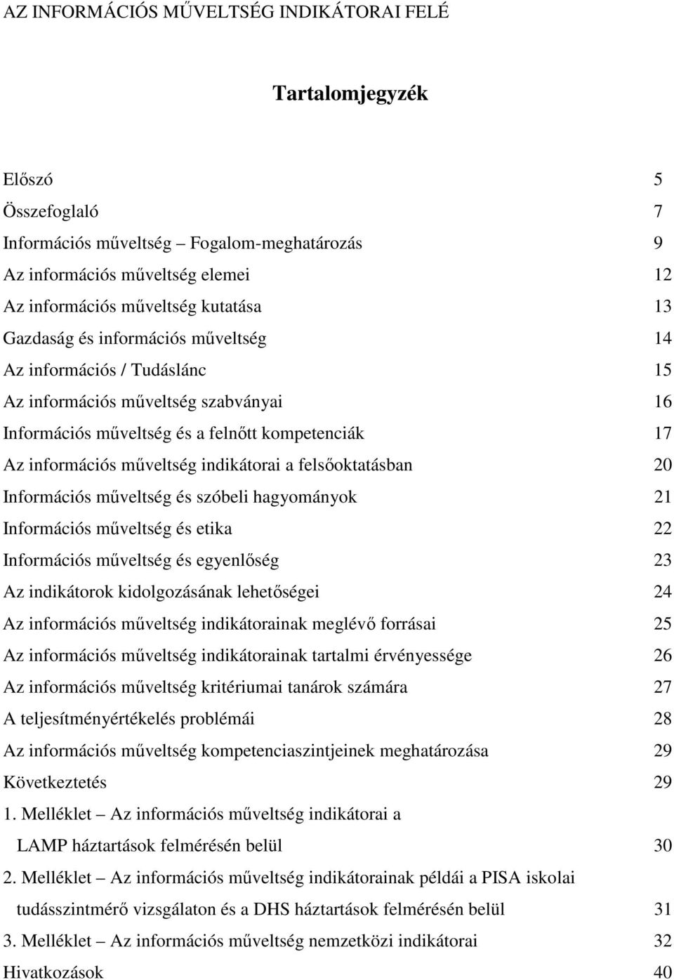 szóbeli hagyományok 21 Információs műveltség és etika 22 Információs műveltség és egyenlőség 23 Az indikátorok kidolgozásának lehetőségei 24 Az információs műveltség indikátorainak meglévő forrásai