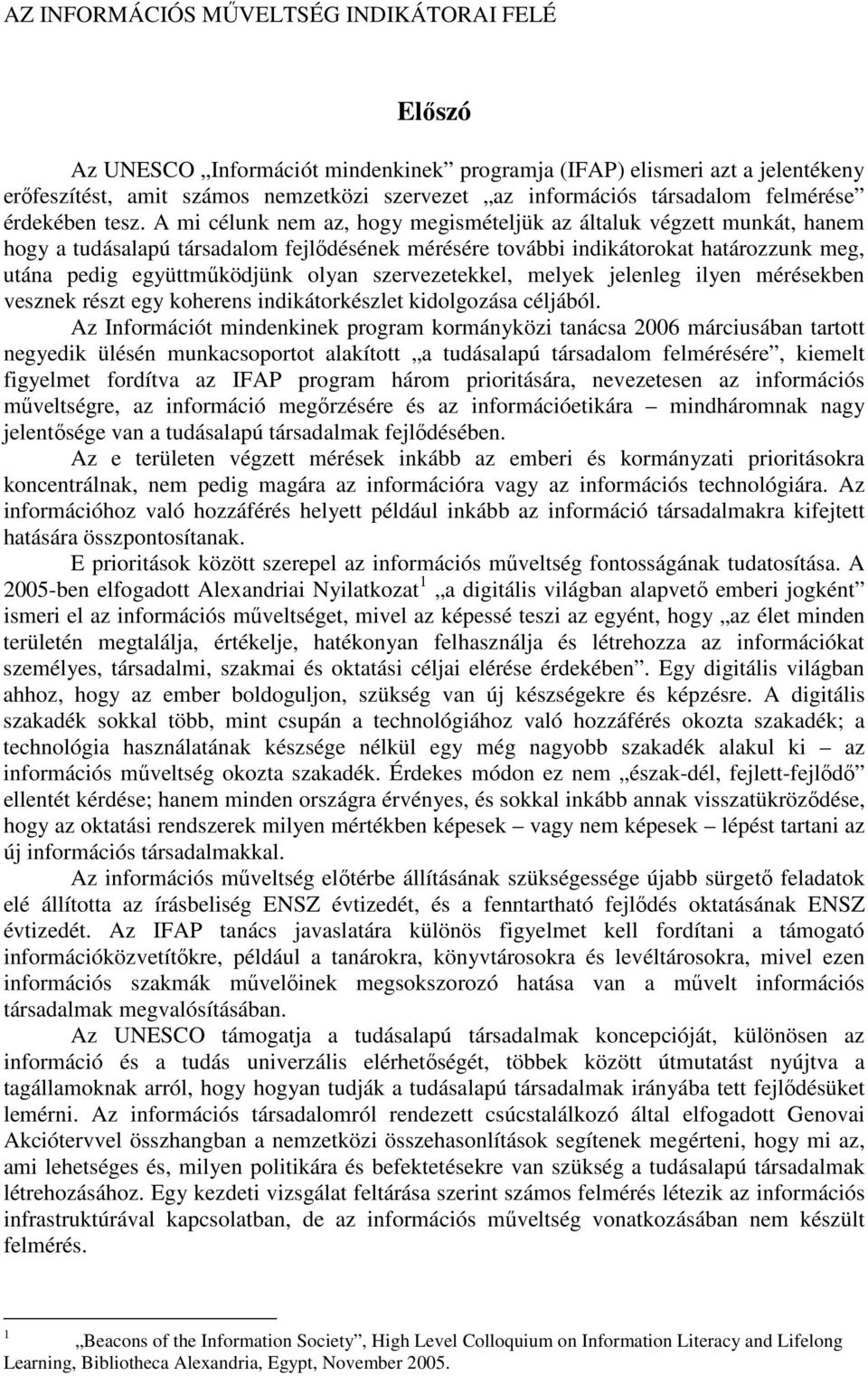 szervezetekkel, melyek jelenleg ilyen mérésekben vesznek részt egy koherens indikátorkészlet kidolgozása céljából.