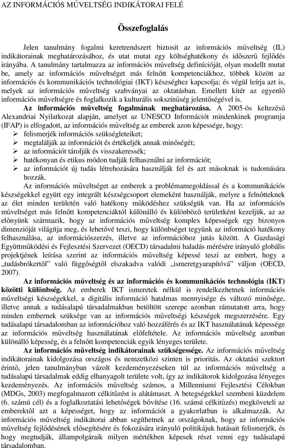 technológiai (IKT) készséghez kapcsolja; és végül leírja azt is, melyek az információs műveltség szabványai az oktatásban.