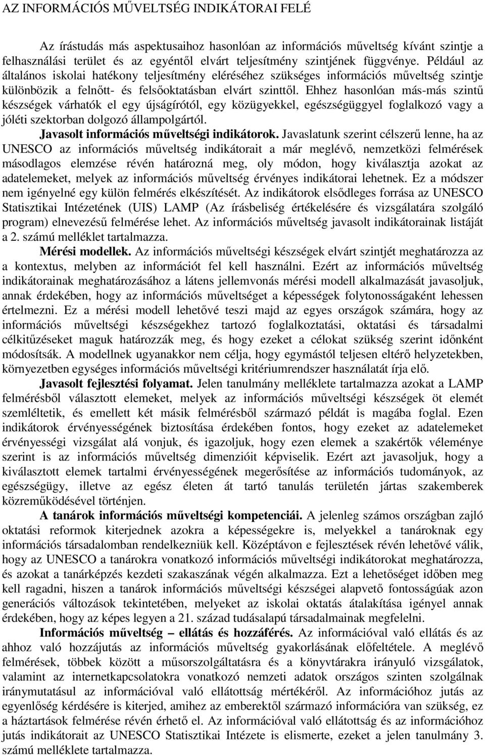 Ehhez hasonlóan más-más szintű készségek várhatók el egy újságírótól, egy közügyekkel, egészségüggyel foglalkozó vagy a jóléti szektorban dolgozó állampolgártól.
