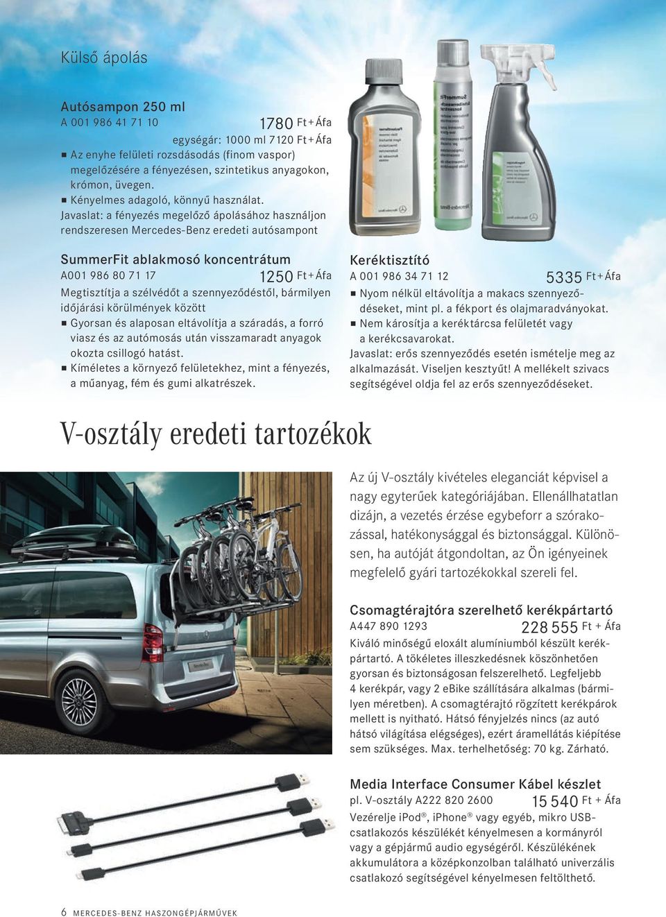 Javaslat: a fényezés megelőző ápolásához használjon rend szeresen Mercedes-Benz eredeti autósampont SummerFit ablakmosó koncentrátum A001 986 80 71 17 1250 Ft+Áfa Megtisztítja a szélvédőt a