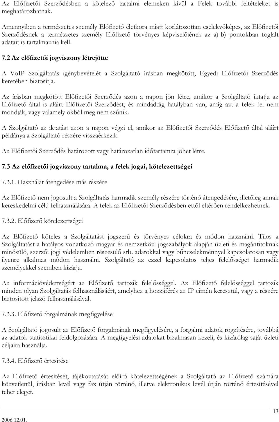 adatait is tartalmaznia kell. 7.2 Az előfizetői jogviszony létrejötte A VoIP Szolgáltatás igénybevételét a Szolgáltató írásban megkötött, Egyedi Előfizetői Szerződés keretében biztosítja.
