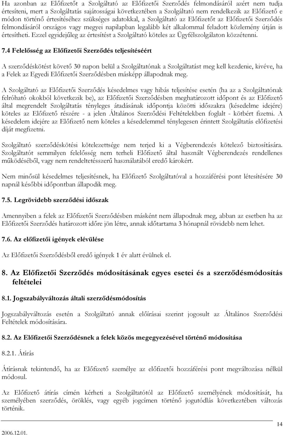 értesítheti. Ezzel egyidejűleg az értesítést a Szolgáltató köteles az Ügyfélszolgálaton közzétenni. 7.