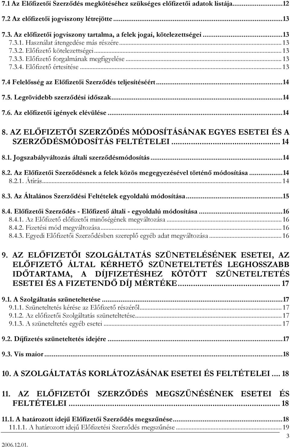 ..14 7.5. Legrövidebb szerződési időszak...14 7.6. Az előfizetői igények elévülése...14 8. AZ ELŐFIZETŐI SZERZŐDÉS MÓDOSÍTÁSÁNAK EGYES ESETEI ÉS A SZERZŐDÉSMÓDOSÍTÁS FELTÉTELEI... 14 8.1. Jogszabályváltozás általi szerződésmódosítás.