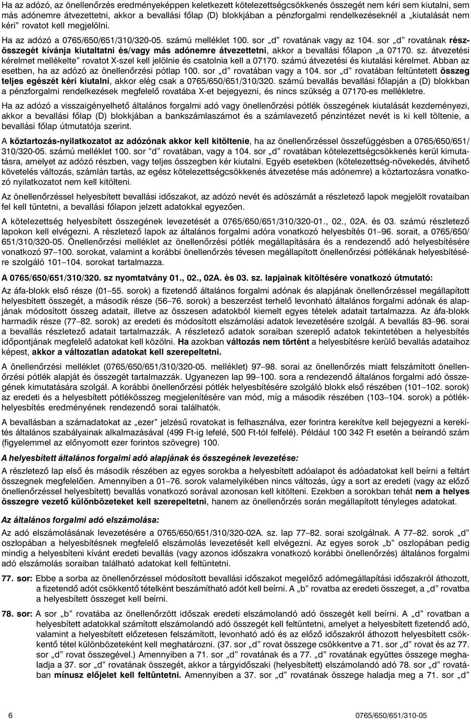 sor d rovatának részösszegét kívánja kiutaltatni és/vagy más adónemre átvezettetni, akkor a bevallási fõlapon a 07170. sz.