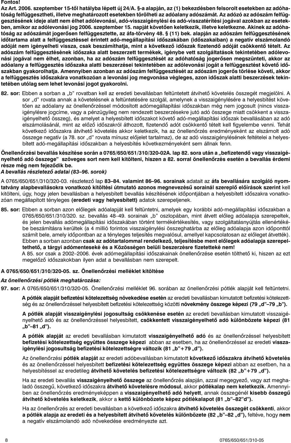 Az adózó az adószám felfüggesztésének ideje alatt nem élhet adólevonási, adó-visszaigénylési és adó-visszatérítési jogával azokban az esetekben, amikor az adólevonási jog 2006. szeptember 15.