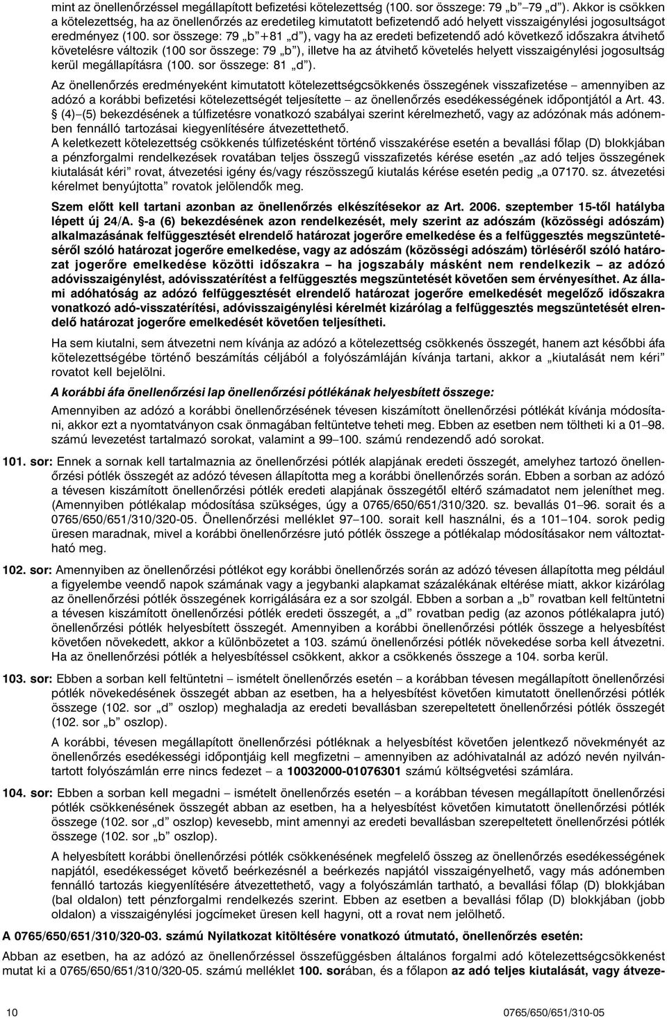 sor összege: 79 b +81 d ), vagy ha az eredeti befizetendõ adó következõ idõszakra átvihetõ követelésre változik (100 sor összege: 79 b ), illetve ha az átvihetõ követelés helyett visszaigénylési