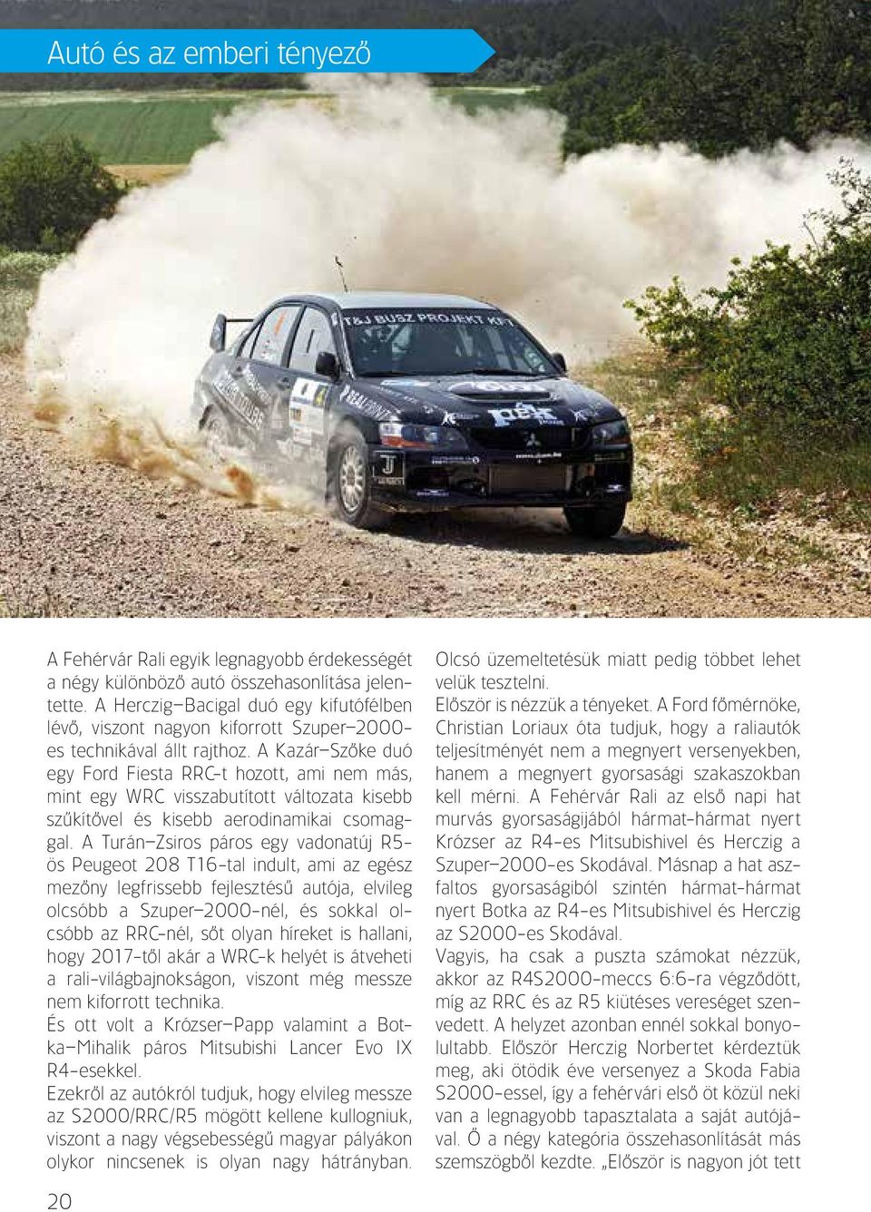 A Kazár Szôke duó egy Ford Fiesta RRC-t hozott, ami nem más, mint egy WRC visszabutított változata kisebb szûkítôvel és kisebb aerodinamikai csomaggal.