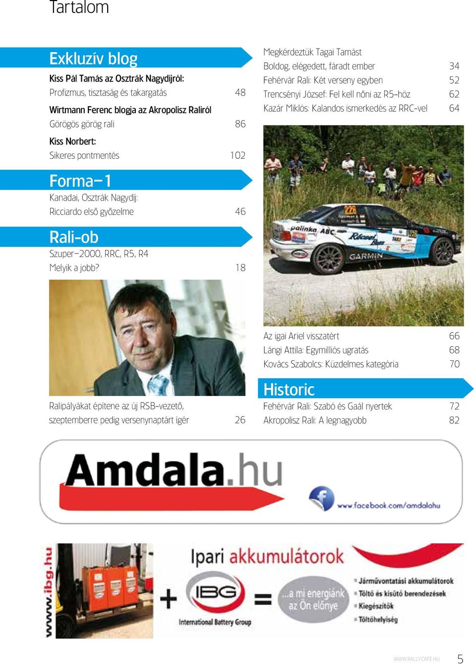 pontmentés 102 Forma 1 Kanadai, Osztrák Nagydíj: Ricciardo elsô gyôzelme 46 Rali-ob Szuper 2000, RRC, R5, R4 Melyik a jobb?