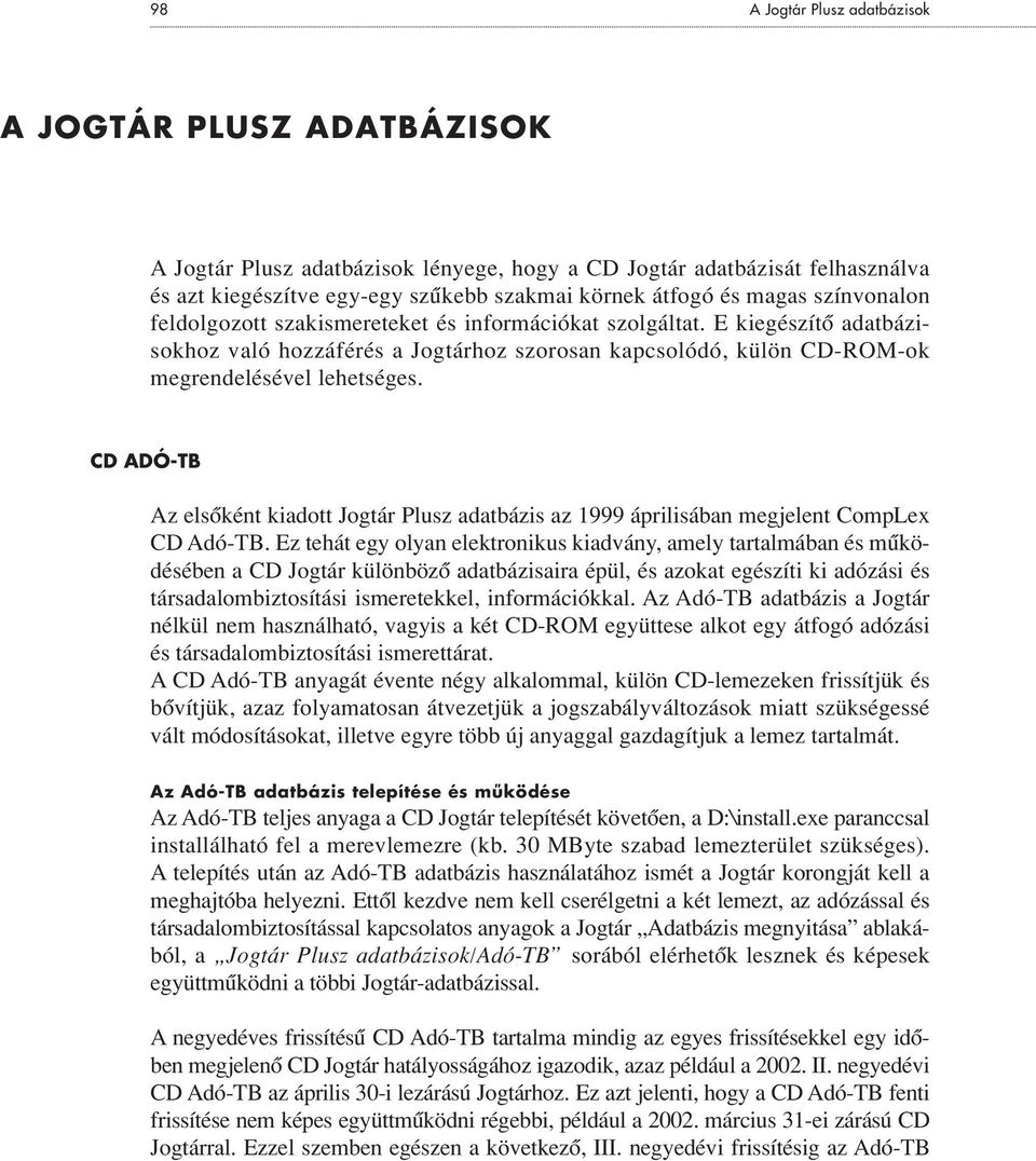 CD ADÓ-TB Az elsôként kiadott Jogtár Plusz adatbázis az 1999 áprilisában megjelent CompLex CD Adó-TB.