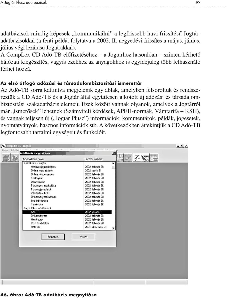 A CompLex CD Adó-TB elôfizetéséhez a Jogtárhoz hasonlóan szintén kérhetô hálózati kiegészítés, vagyis ezekhez az anyagokhoz is egyidejûleg több felhasználó férhet hozzá.