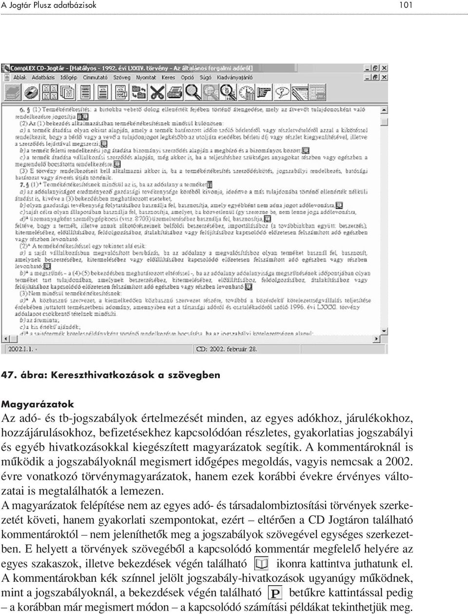 gyakorlatias jogszabályi és egyéb hivatkozásokkal kiegészített magyarázatok segítik. A kommentároknál is mûködik a jogszabályoknál megismert idôgépes megoldás, vagyis nemcsak a 2002.