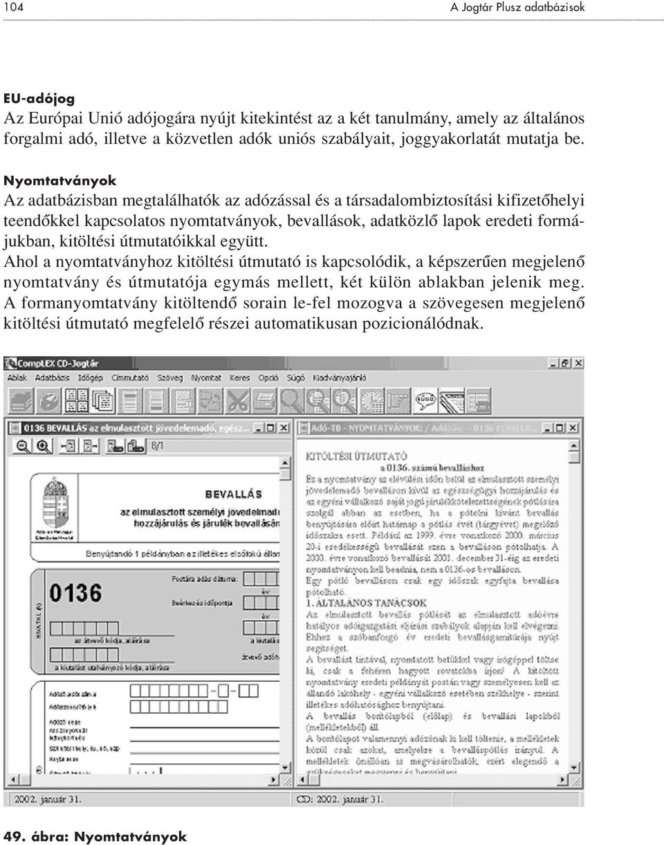 Nyomtatványok Az adatbázisban megtalálhatók az adózással és a társadalombiztosítási kifizetôhelyi teendôkkel kapcsolatos nyomtatványok, bevallások, adatközlô lapok eredeti formájukban,