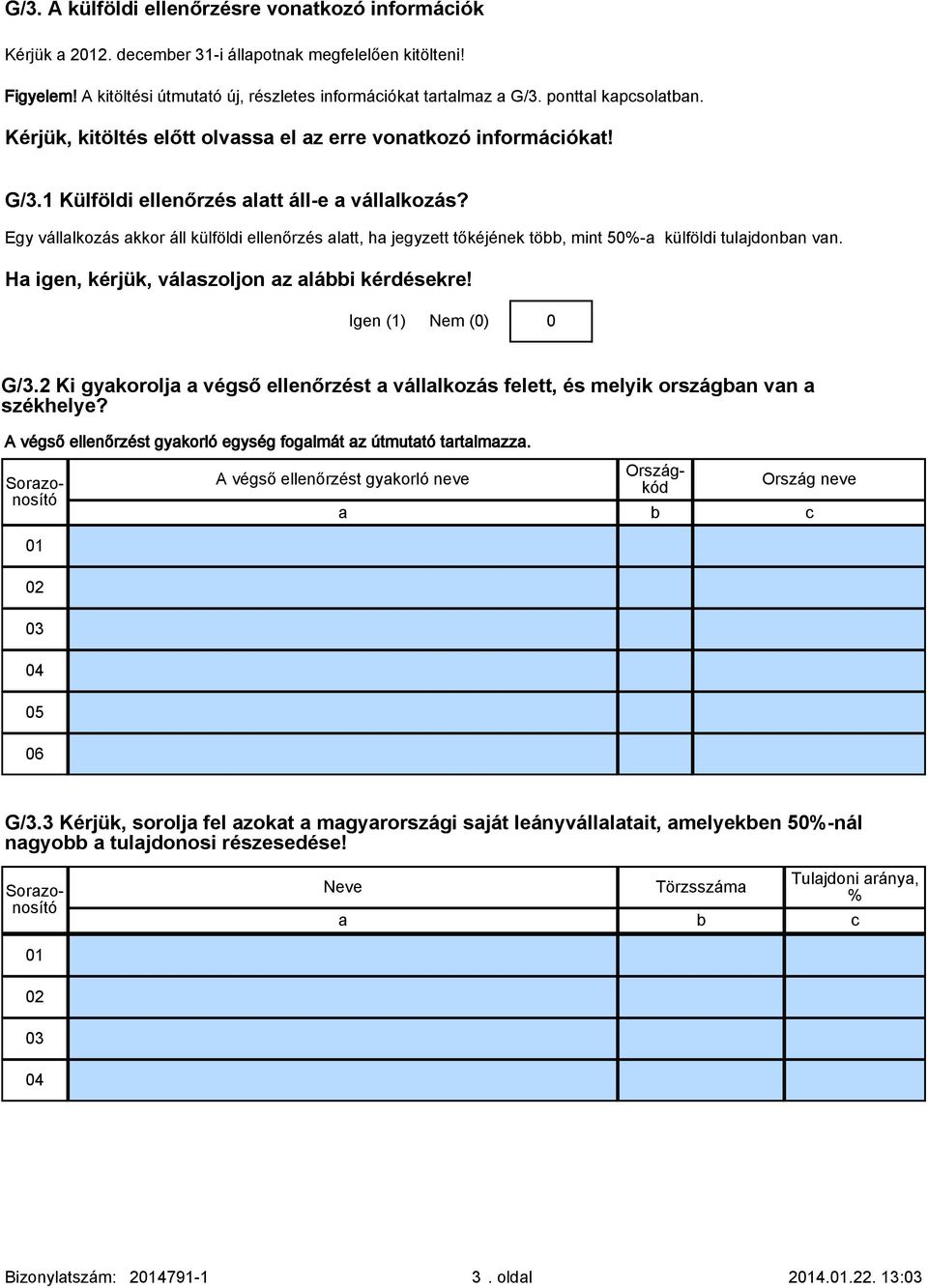 Egy válllkozás kkor áll külföldi ellenőrzés ltt, h jegyzett tőkéjének több, mint 50%- külföldi tuljdonbn vn. H igen, kérjük, válszoljon z lábbi kérdésekre! Igen (1) Nem (0) 0 G/3.