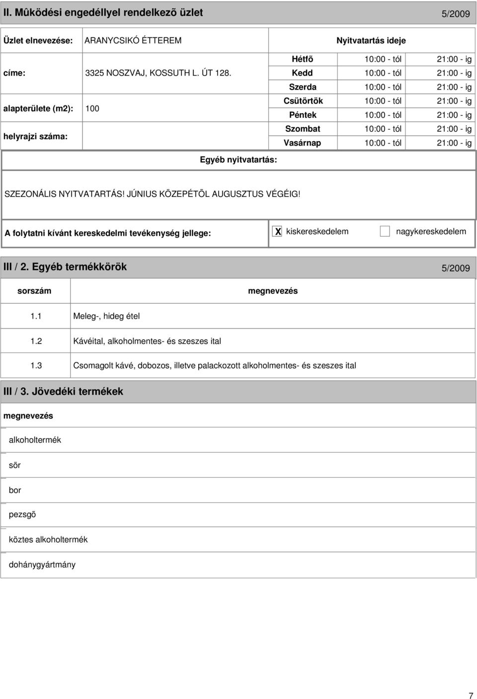 tól 21:00 - ig 10:00 - tól 21:00 - ig SZEZONÁLIS NYITVATARTÁS! JÚNIUS KÖZEPÉTÕL AUGUSZTUS VÉGÉIG! III / 2. Egyéb termékkörök 5/2009 1.1 Meleg-, hideg étel 1.