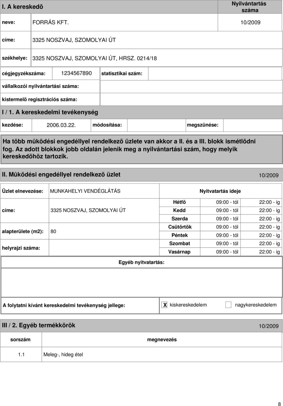 Mûködési engedéllyel rendelkezõ üzlet 10/2009 MUNKAHELYI VENDÉGLÁTÁS címe: 3325 NOSZVAJ, SZOMOLYAI ÚT alapterülete (m2): 80 helyrajzi :