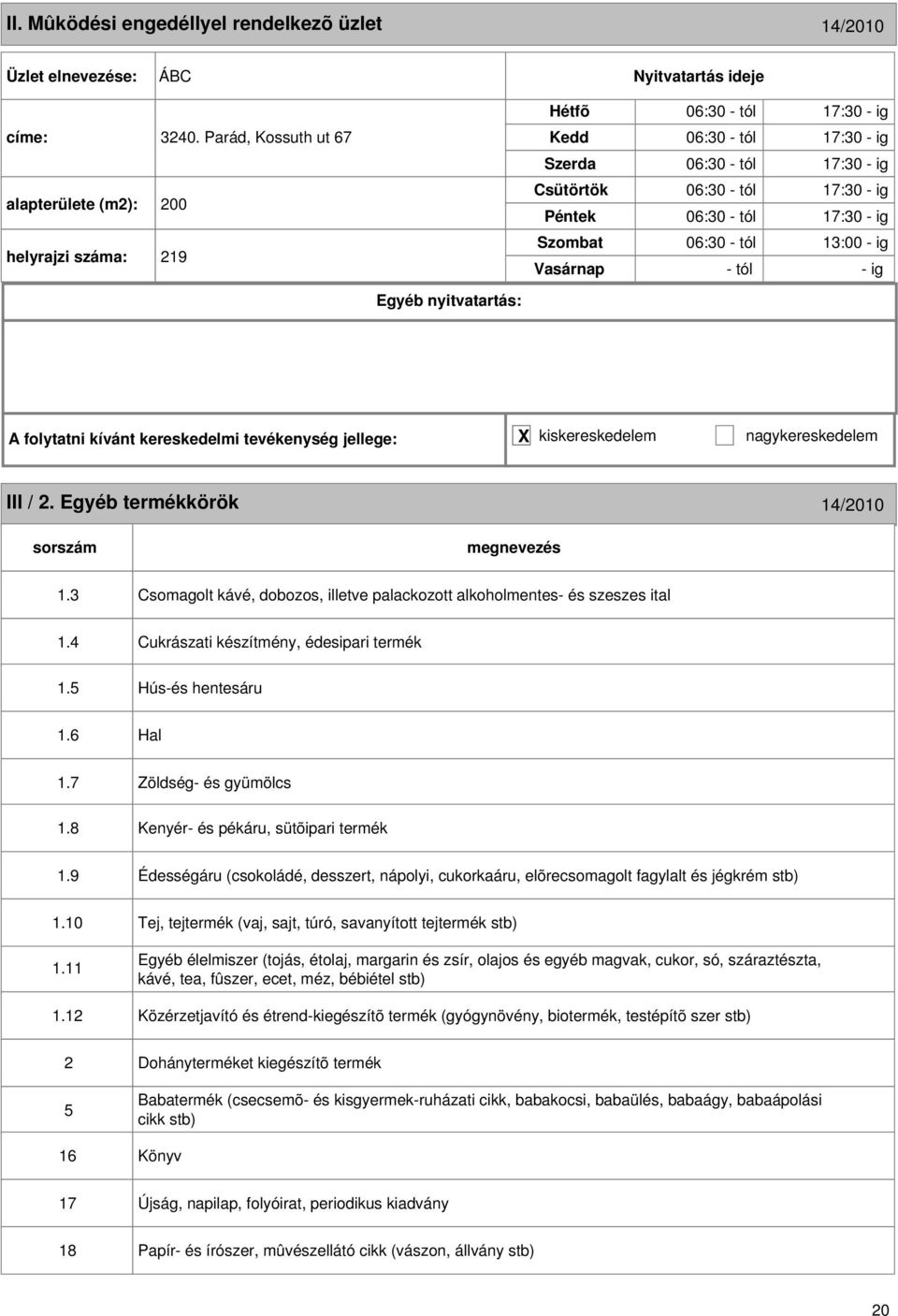 tól - ig III / 2. Egyéb termékkörök 14/2010 1.3 Csomagolt kávé, dobozos, illetve palackozott alkoholmentes- és szeszes ital 1.4 1.5 Cukrászati készítmény, édesipari termék Hús-és hentesáru 1.6 Hal 1.