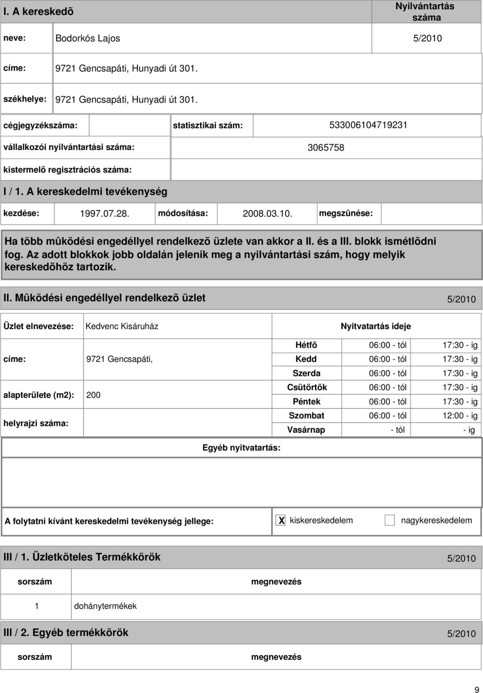 Mûködési engedéllyel rendelkezõ üzlet 5/2010 Kedvenc Kisáruház címe: 9721 Gencsapáti, alapterülete (m2): 200 helyrajzi : 06:00 - tól 17:30 - ig 06:00 - tól 17:30 - ig