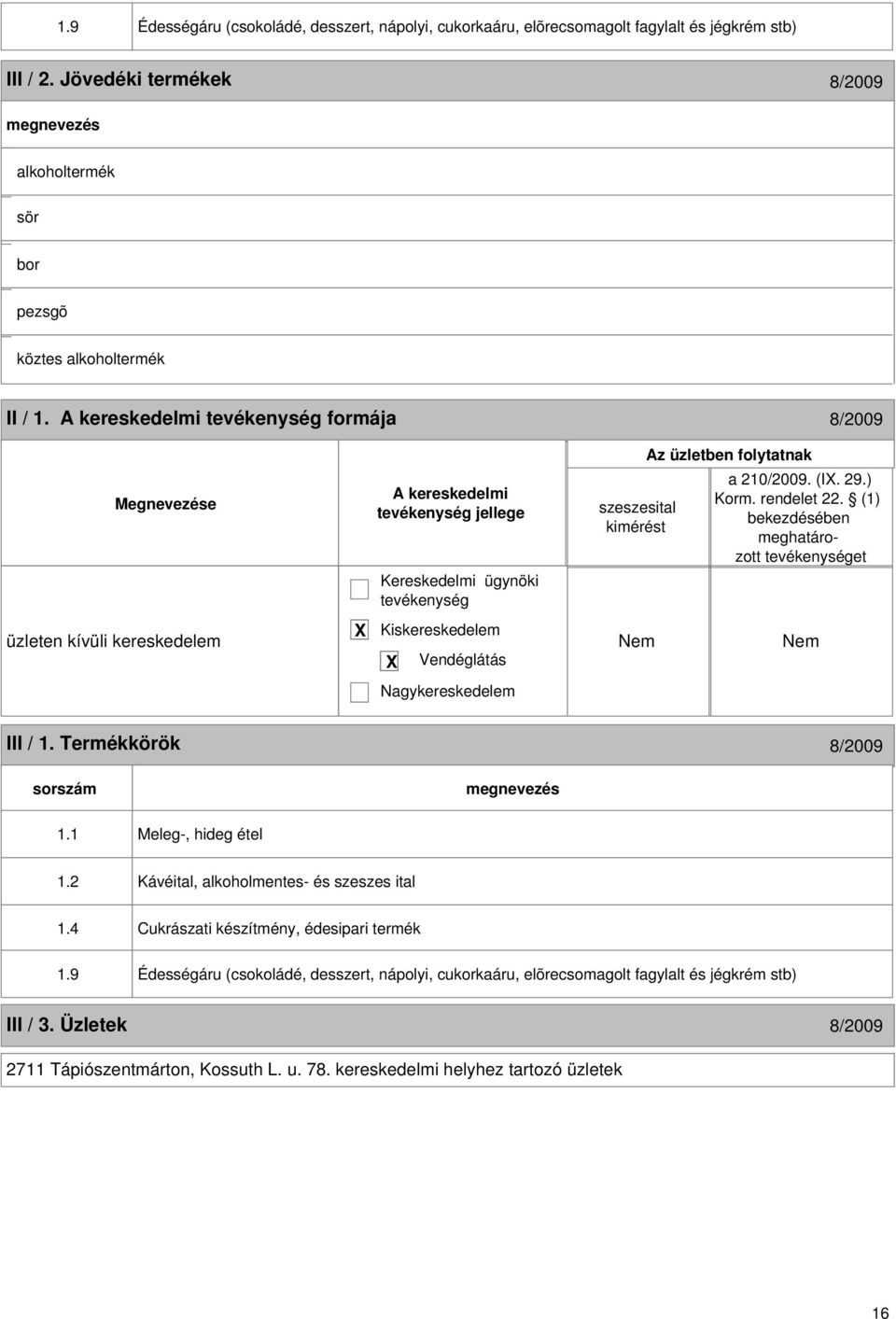 (1) bekezdésében meghatározott et üzleten kívüli kereskedelem Kiskereskedelem Vendéglátás Nagykereskedelem III / 1. Termékkörök 8/2009 sorszám 1.1 Meleg-, hideg étel 1.