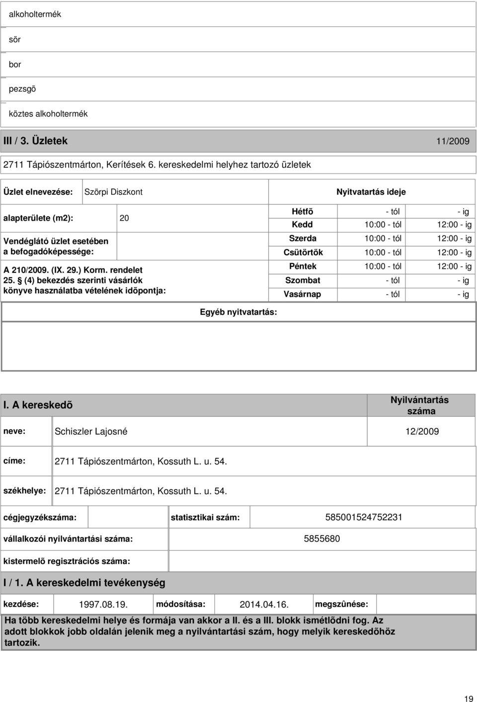 (4) bekezdés szerinti vásárlók könyve használatba vételének idõpontja: Hétfõ Kedd Szerda Csütörtök Péntek Szombat Vasárnap - tól - ig 10:00 - tól 12:00 - ig 10:00 - tól 12:00 - ig 10:00 - tól 12:00 -