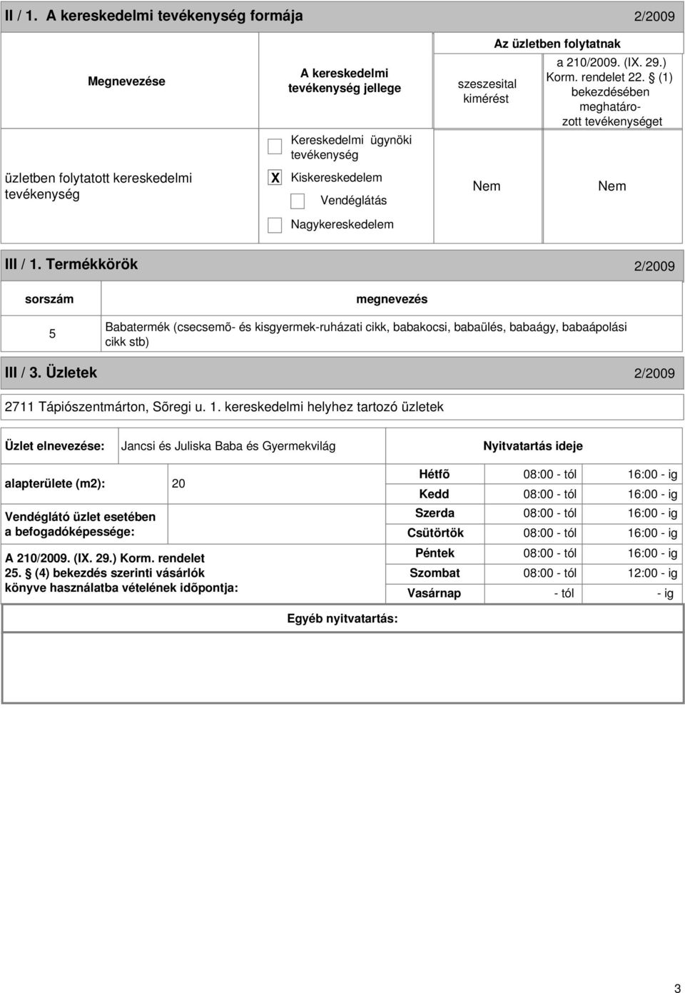 Termékkörök 2/2009 sorszám 5 Babatermék (csecsemõ- és kisgyermek-ruházati cikk, babakocsi, babaülés, babaágy, babaápolási cikk stb) III / 3. Üzletek 2/2009 2711 Tápiószentmárton, Sõregi u. 1.