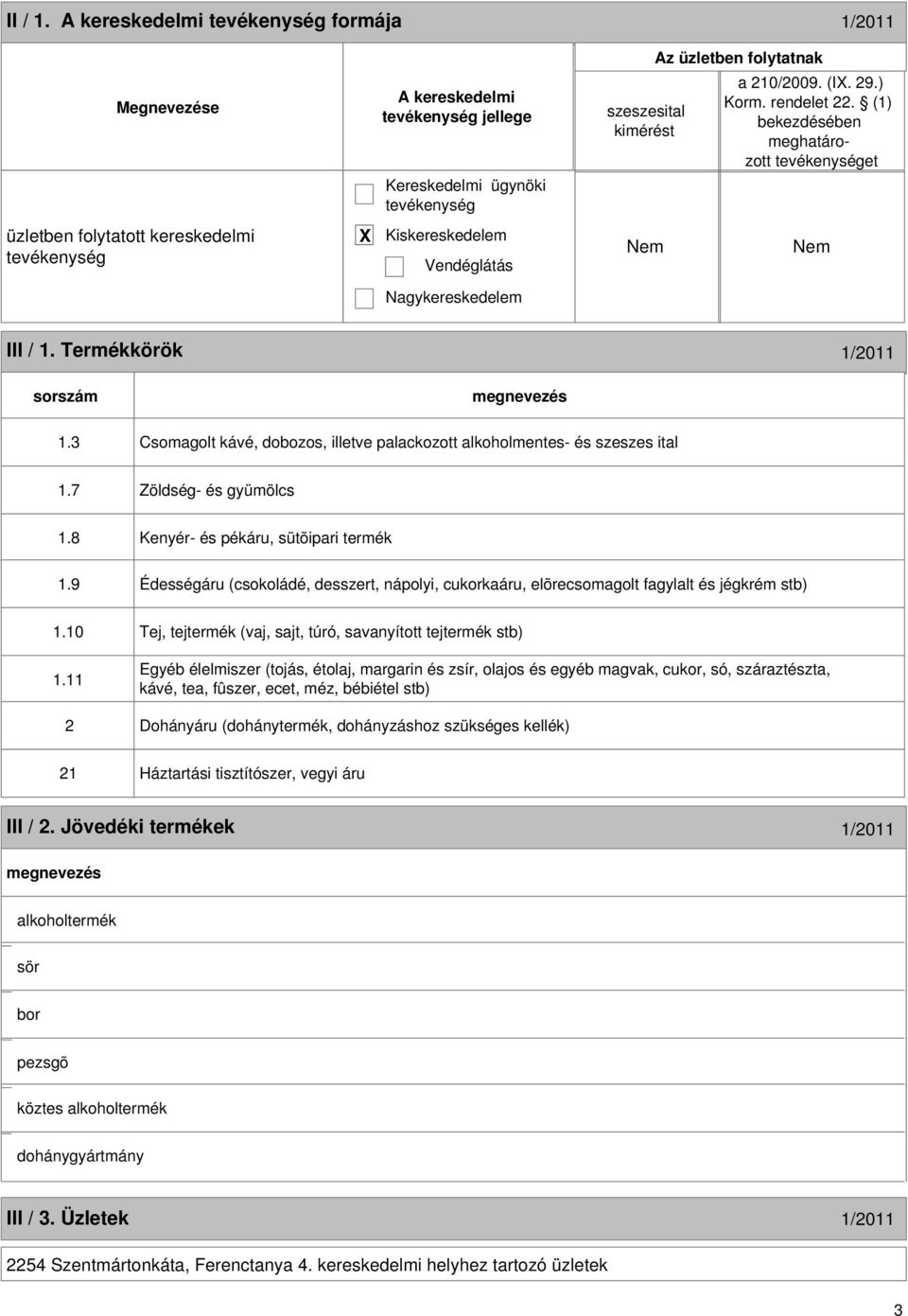 3 Csomagolt kávé, dobozos, illetve palackozott alkoholmentes- és szeszes ital 1.7 Zöldség- és gyümölcs 1.8 Kenyér- és pékáru, sütõipari termék 1.