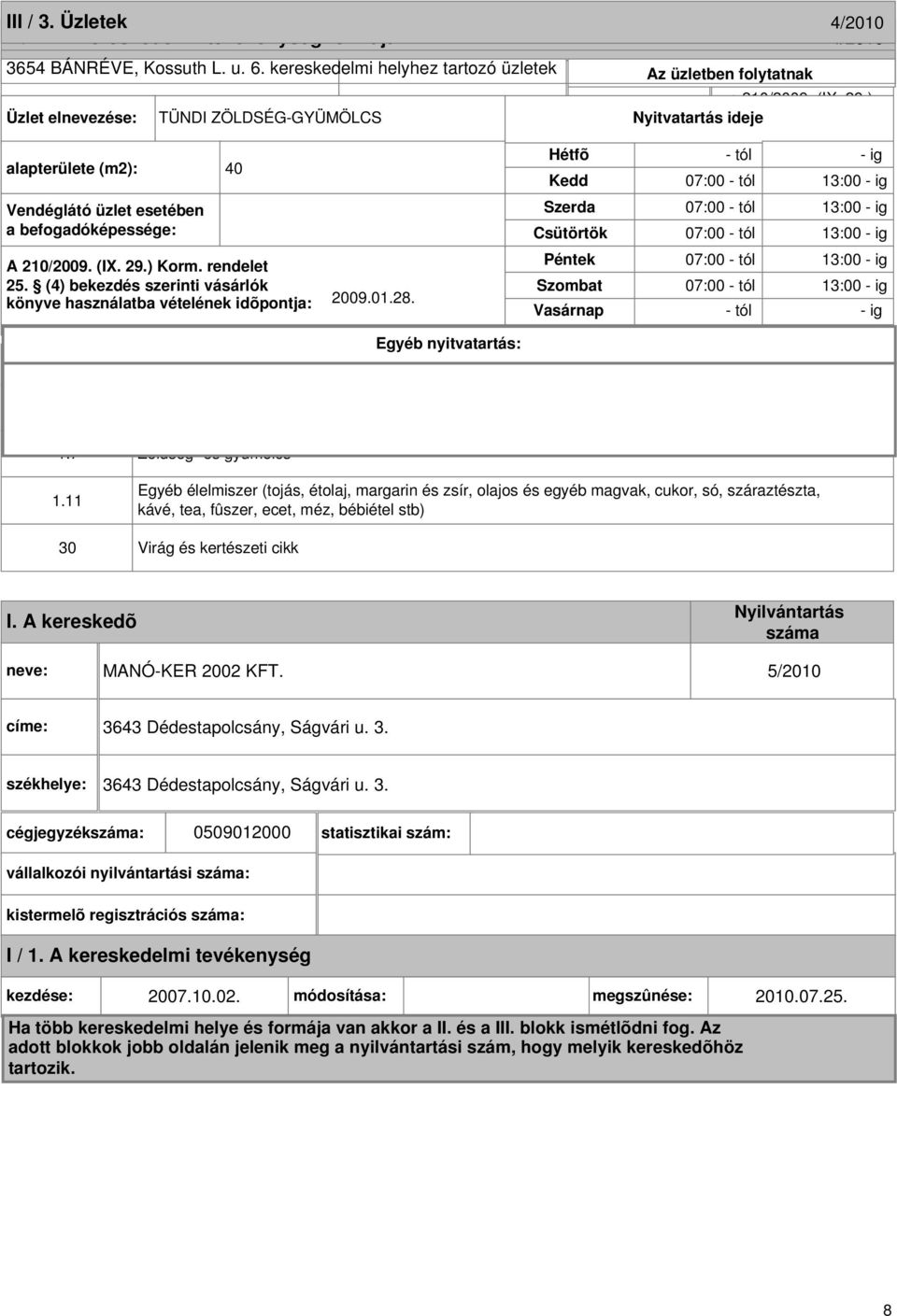 (1) jellege szeszesital kimérést - tól meghatározott tól et 13:00 - ig - ig alapterülete (m2): 40 07:00-07:00 - tól 13:00 - ig Csütörtök 07:00 - tól 13:00 - ig üzletben folytatott kereskedelmi X