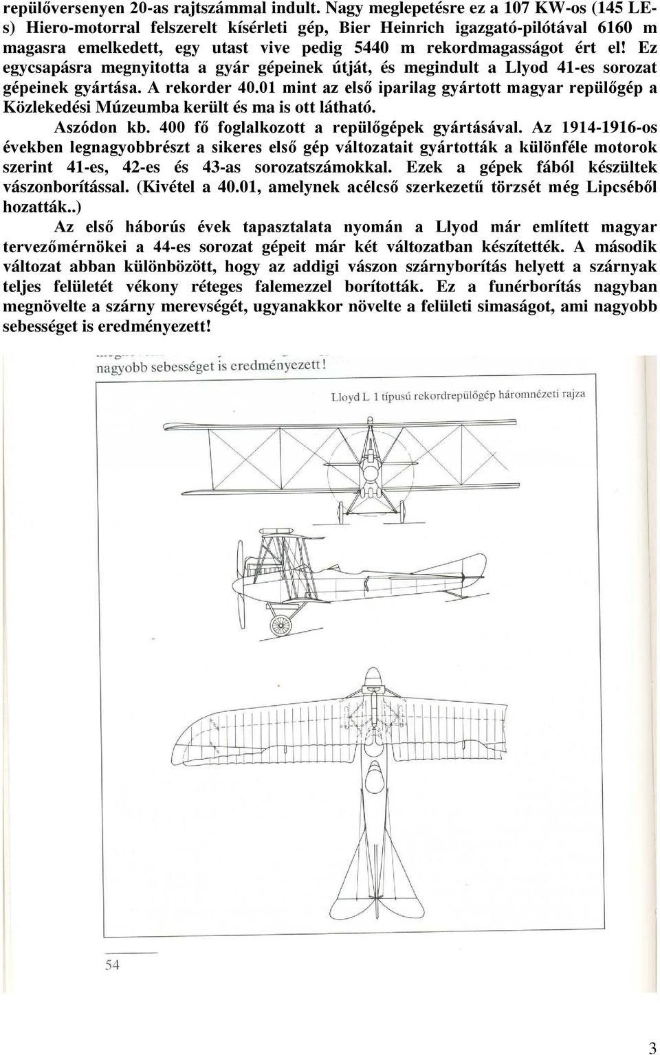 Ez egycsapásra megnyitotta a gyár gépeinek útját, és megindult a Llyod 41-es sorozat gépeinek gyártása. A rekorder 40.