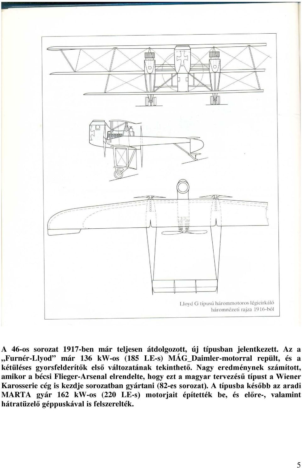 Nagy eredménynek számított, amikor a bécsi Flieger-Arsenal elrendelte, hogy ezt a magyar tervezésű típust a Wiener Karosserie cég is