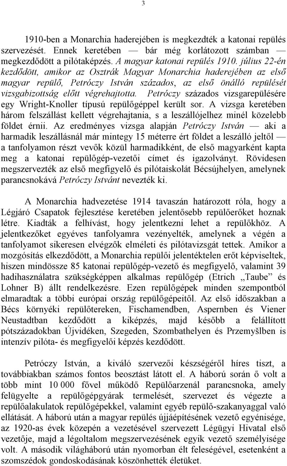 Petróczy százados vizsgarepülésére egy Wright-Knoller típusú repülőgéppel került sor. A vizsga keretében három felszállást kellett végrehajtania, s a leszállójelhez minél közelebb földet érnii.