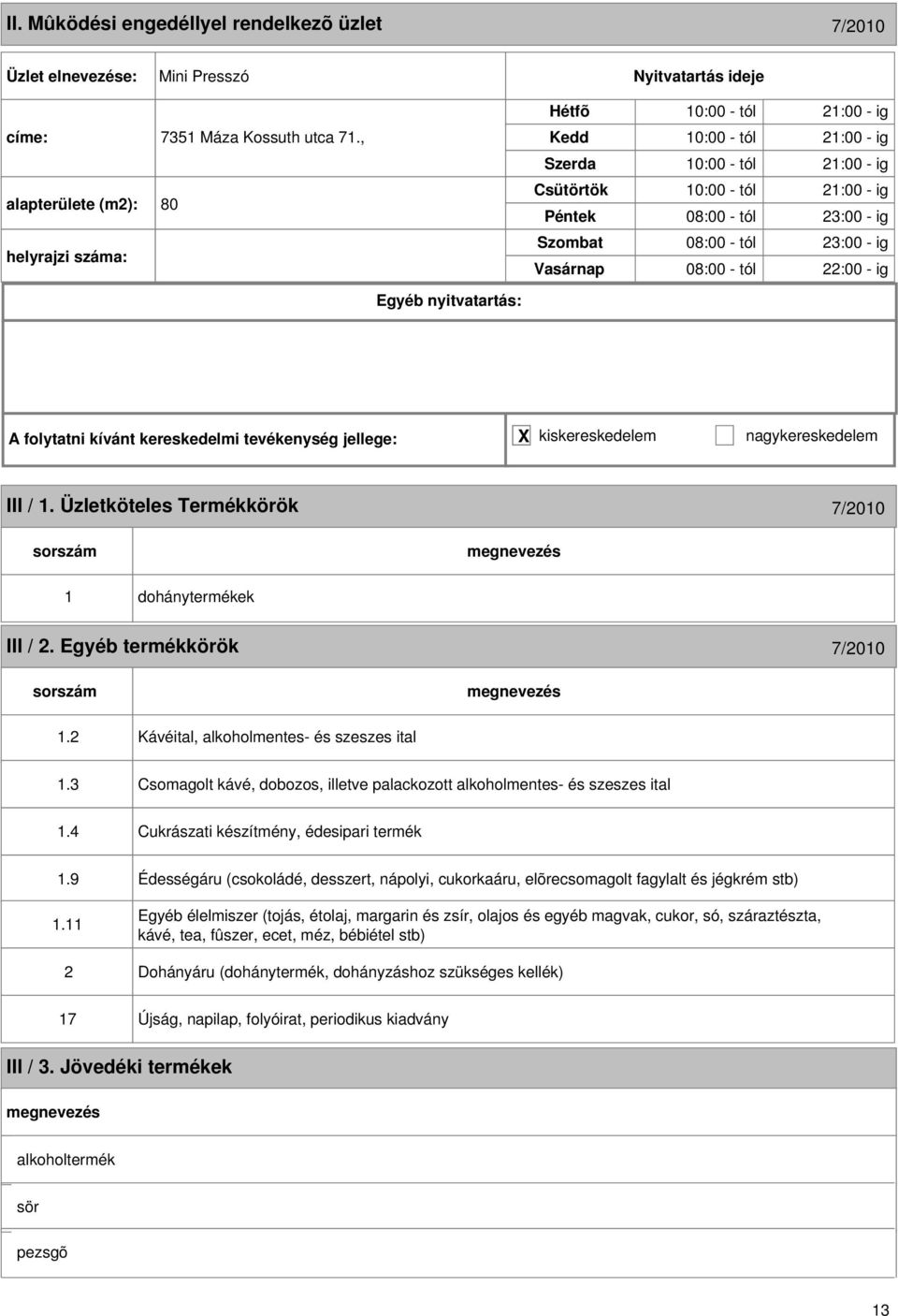 kereskedelmi tevékenység jellege: X kiskereskedelem nagykereskedelem III / 1. Üzletköteles Termékkörök 7/010 1 dohánytermékek III /. Egyéb termékkörök 7/010 1.