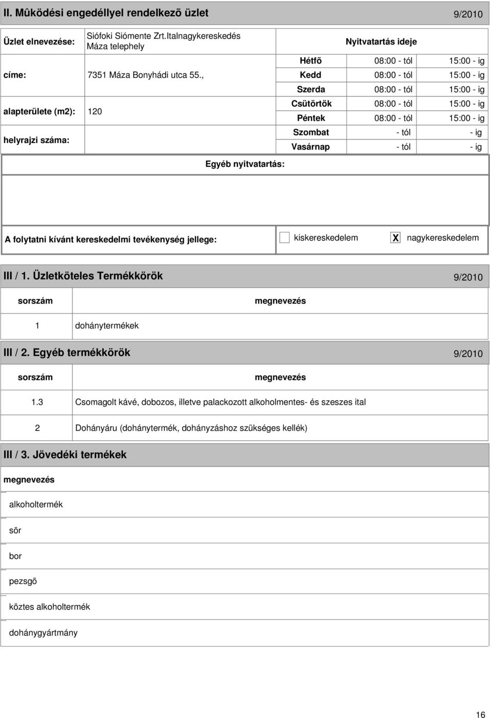 kívánt kereskedelmi tevékenység jellege: kiskereskedelem X nagykereskedelem III / 1. Üzletköteles Termékkörök 9/010 1 dohánytermékek III /. Egyéb termékkörök 9/010 1.