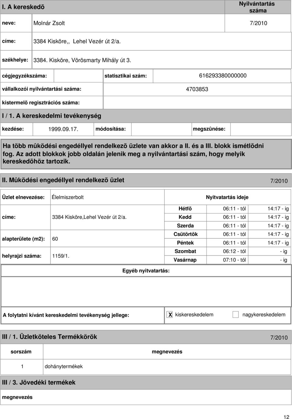 Mûködési engedéllyel rendelkezõ üzlet 7/200 Élelmiszerbolt címe: 3384 Kisköre,Lehel Vezér út 2/a. alapterülete (m2): 60 helyrajzi : 59/.