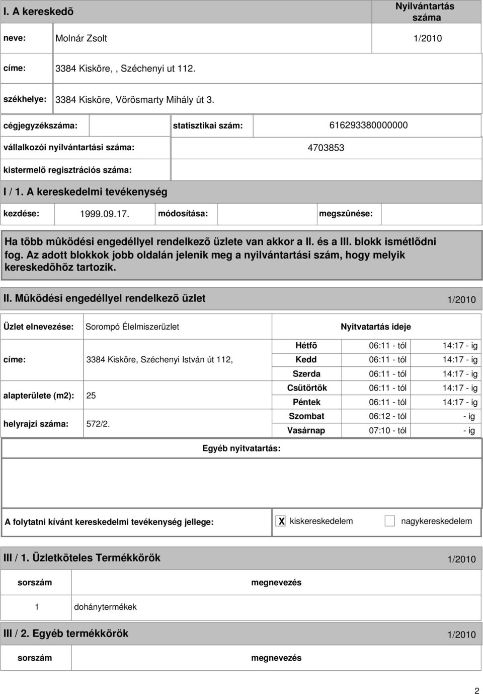 Mûködési engedéllyel rendelkezõ üzlet /200 Sorompó Élelmiszerüzlet címe: 3384 Kisköre, Széchenyi István út 2, alapterülete (m2): 25 helyrajzi :