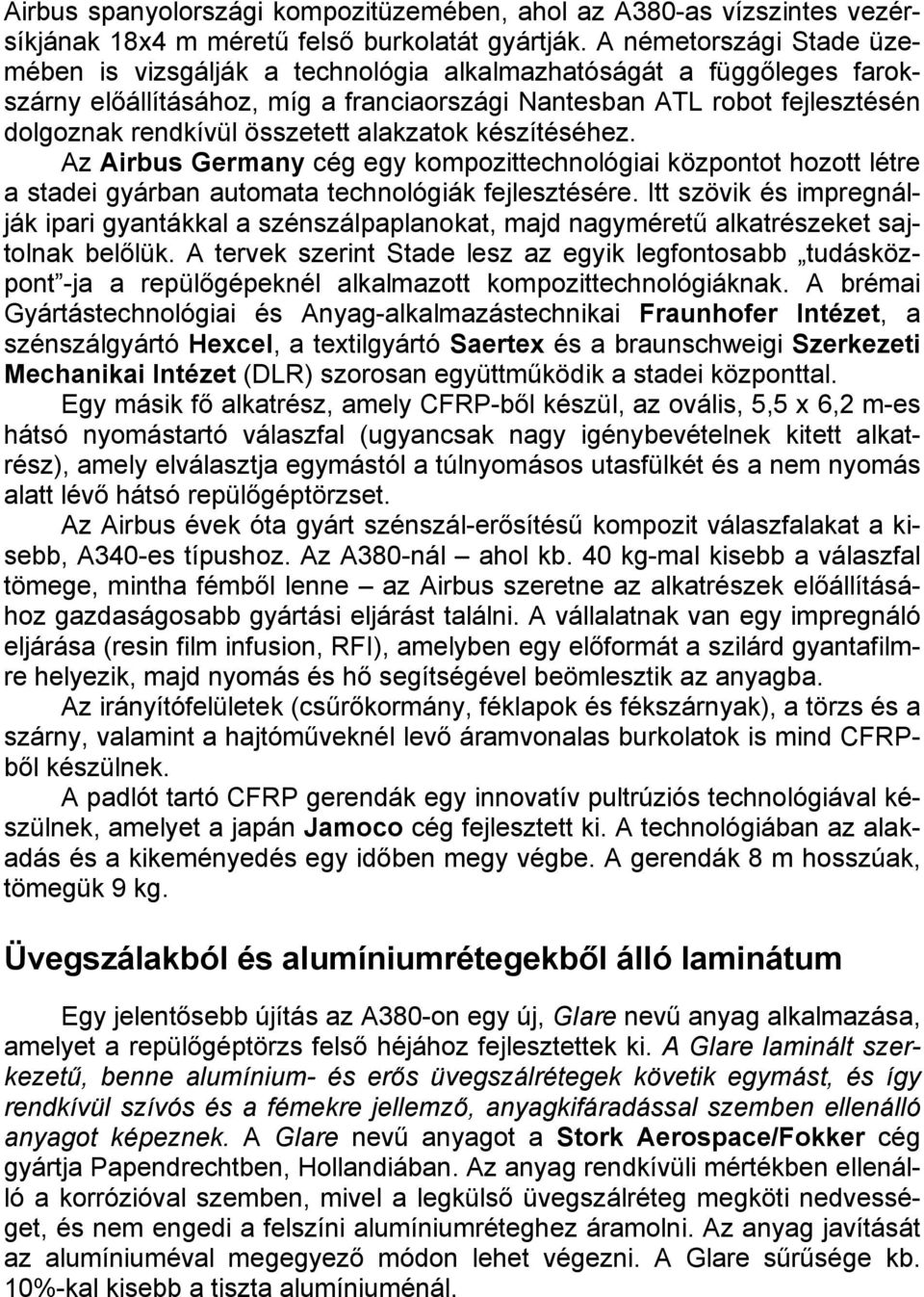 összetett alakzatok készítéséhez. Az Airbus Germany cég egy kompozittechnológiai központot hozott létre a stadei gyárban automata technológiák fejlesztésére.
