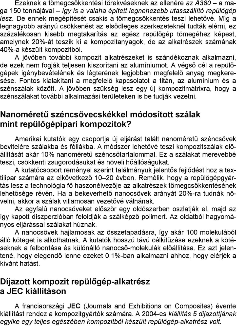 Míg a legnagyobb arányú csökkenést az elsődleges szerkezeteknél tudták elérni, ez százalékosan kisebb megtakarítás az egész repülőgép tömegéhez képest, amelynek 20%-át teszik ki a kompozitanyagok, de