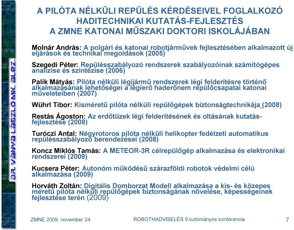 rendszerek légi felderítésre történő alkalmazásának lehetőségei a légierő haderőnem repülőcsapatai katonai műveleteiben (2007) Wührl Tibor: Kisméretű pilóta nélküli repülőgépek biztonságtechnikája