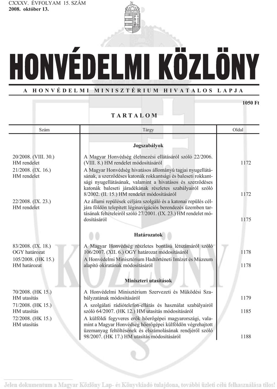 ) HM rendelet módosításáról 1172 A Magyar Honvédség hivatásos állományú tagjai nyugellátásának, a szerzõdéses katonák rokkantsági és baleseti rokkantsági nyugellátásának, valamint a hivatásos és