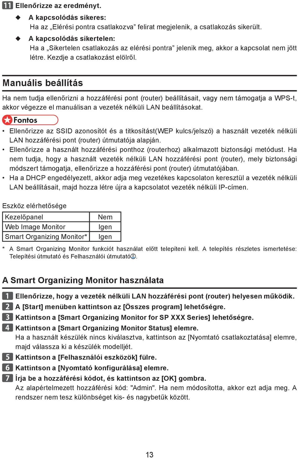 Manuális beállítás Ha nem tudja ellenőrizni a hozzáférési pont (router) beállításait, vagy nem támogatja a WPS-t, akkor végezze el manuálisan a vezeték nélküli LAN beállításokat.