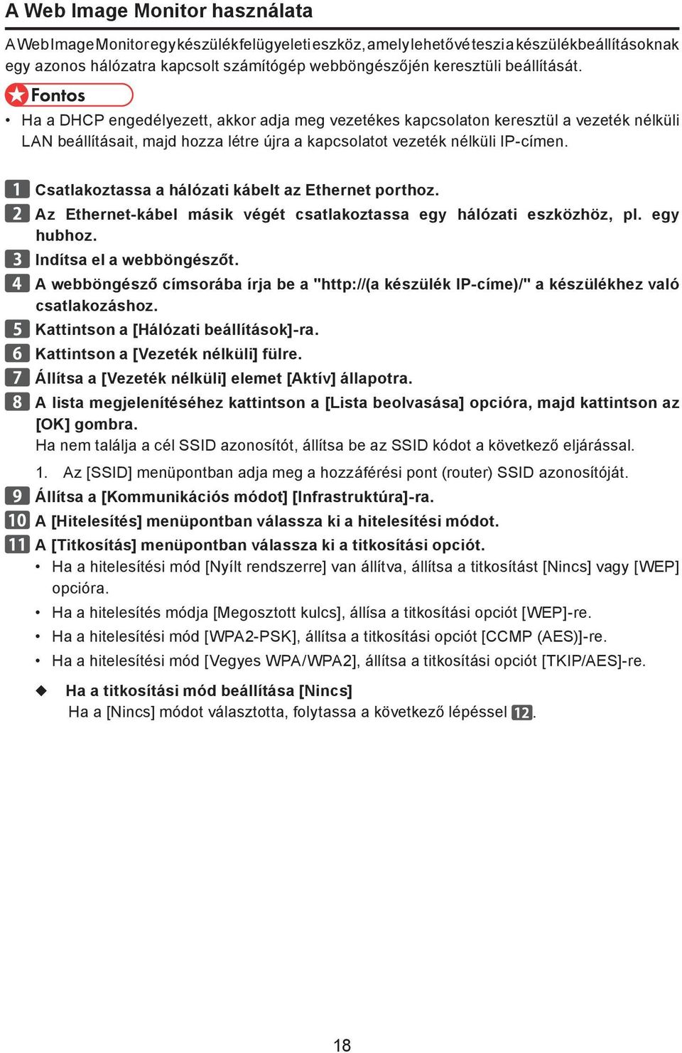 Csatlakoztassa a hálózati kábelt az Ethernet porthoz. Az Ethernet-kábel másik végét csatlakoztassa egy hálózati eszközhöz, pl. egy hubhoz. Indítsa el a webböngészőt.