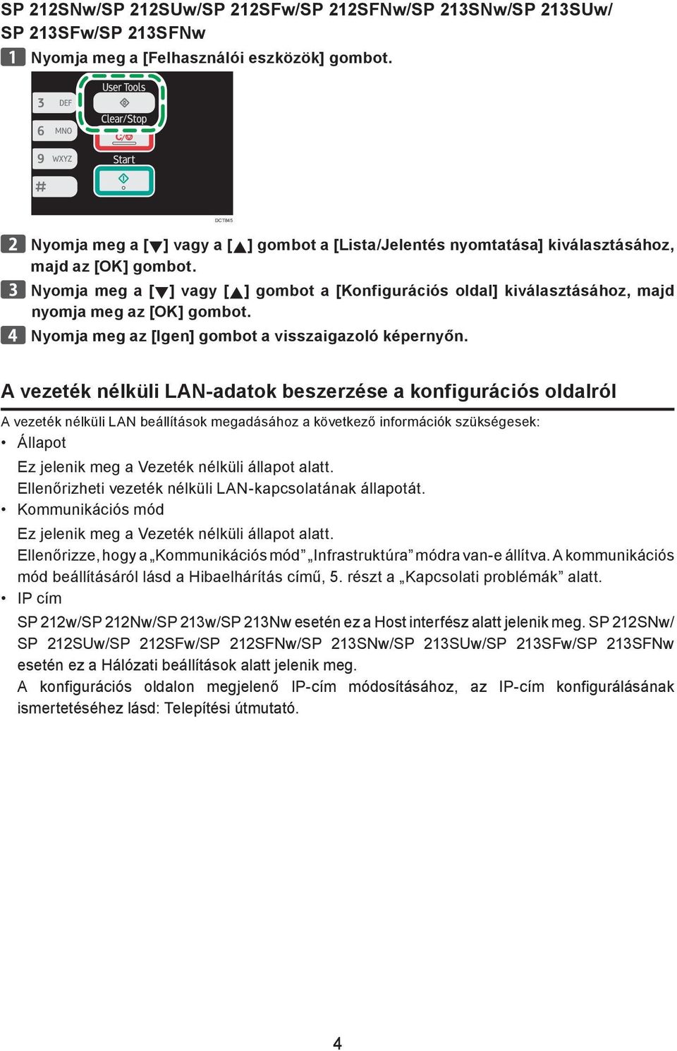 Nyomja meg a [ ] vagy [ ] gombot a [Konfigurációs oldal] kiválasztásához, majd nyomja meg az [OK] gombot. Nyomja meg az [Igen] gombot a visszaigazoló képernyőn.