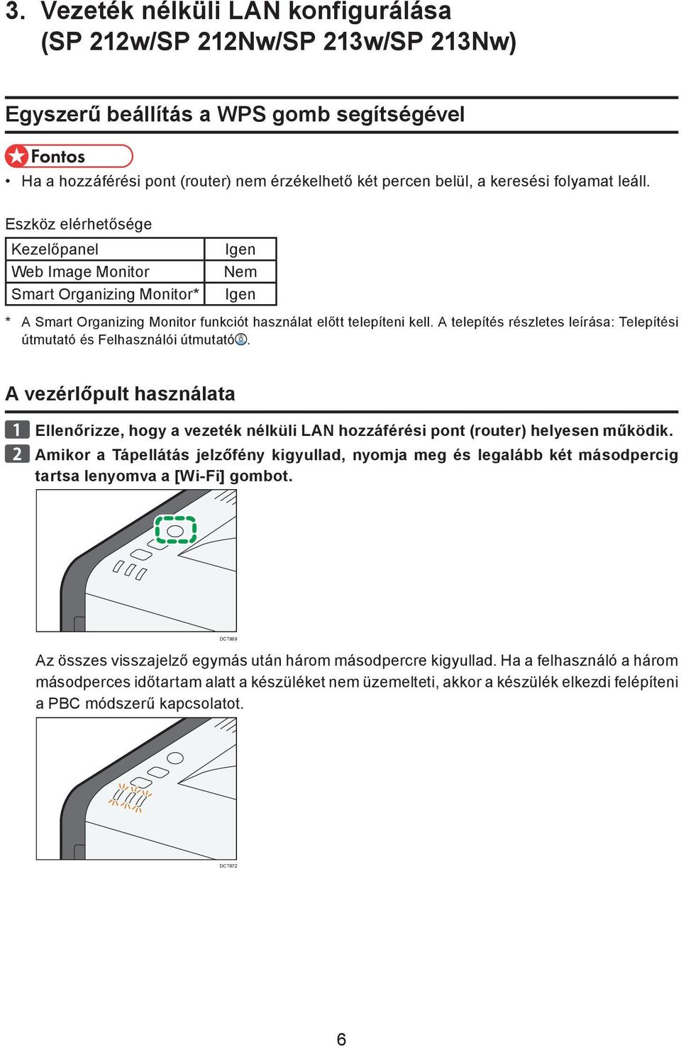 A telepítés részletes leírása: Telepítési útmutató és Felhasználói útmutató. A vezérlőpult használata Ellenőrizze, hogy a vezeték nélküli LAN hozzáférési pont (router) helyesen működik.