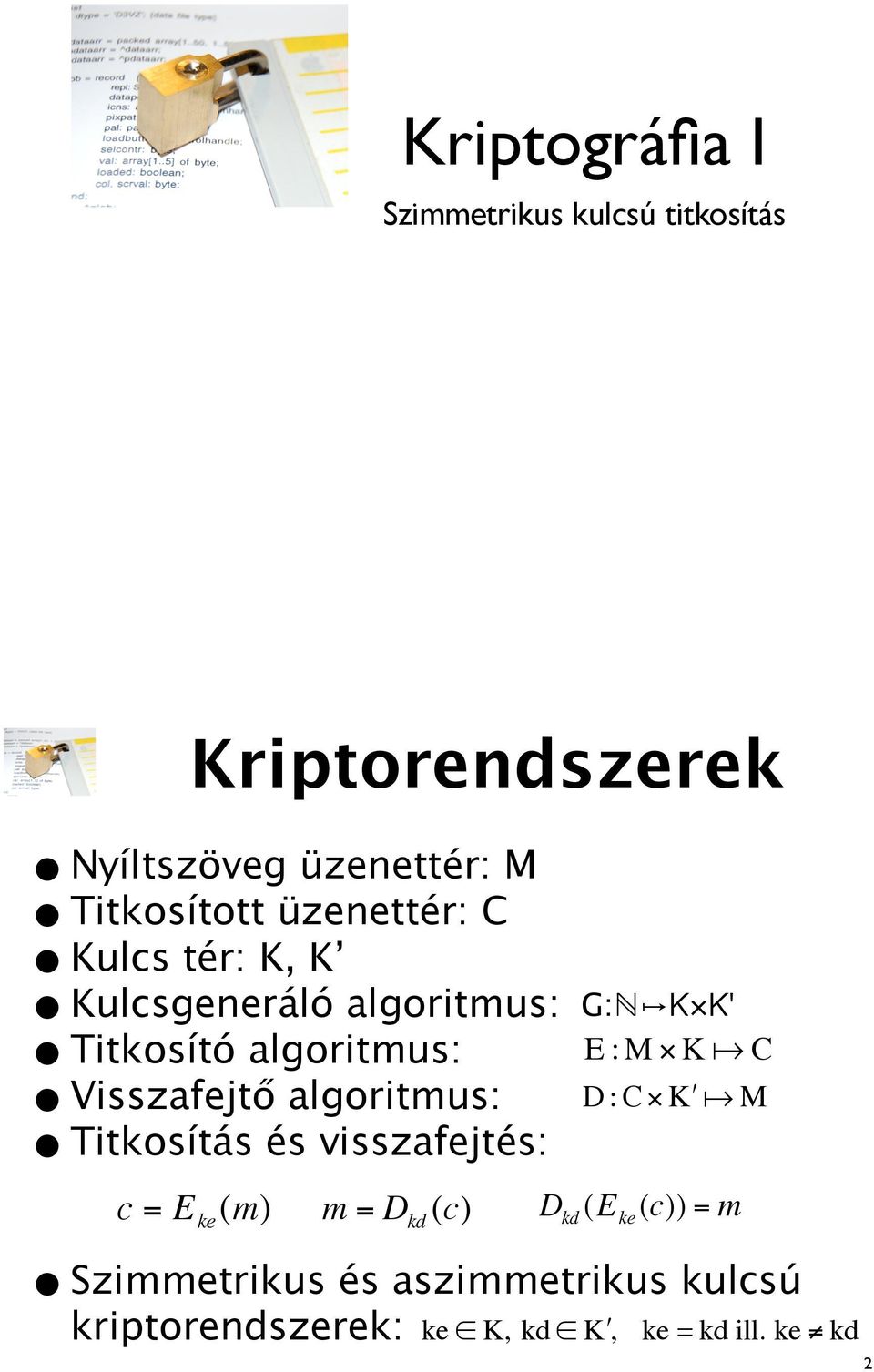 Visszafejt algoritmus: Titkosítás és visszafejtés: c = E ke (m) m = Dkd (c) G:"KK' E :M "K C D : C