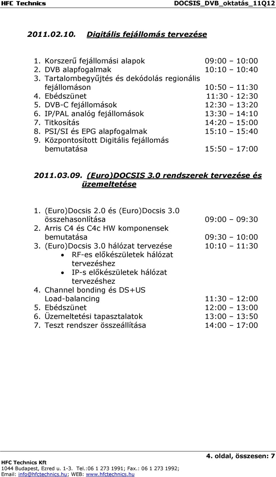 Központosított Digitális fejállomás bemutatása 15:50 17:00 2011.03.09. (Euro)DOCSIS 3.0 rendszerek tervezése és üzemeltetése 1. (Euro)Docsis 2.0 és (Euro)Docsis 3.0 összehasonlítása 09:00 09:30 2.