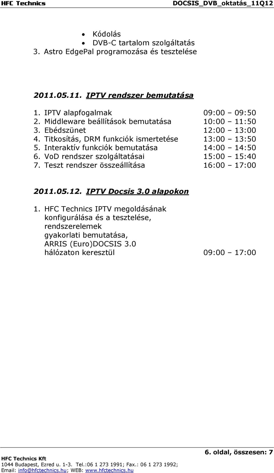 Interaktív funkciók bemutatása 14:00 14:50 6. VoD rendszer szolgáltatásai 15:00 15:40 7. Teszt rendszer összeállítása 16:00 17:00 2011.05.12. IPTV Docsis 3.