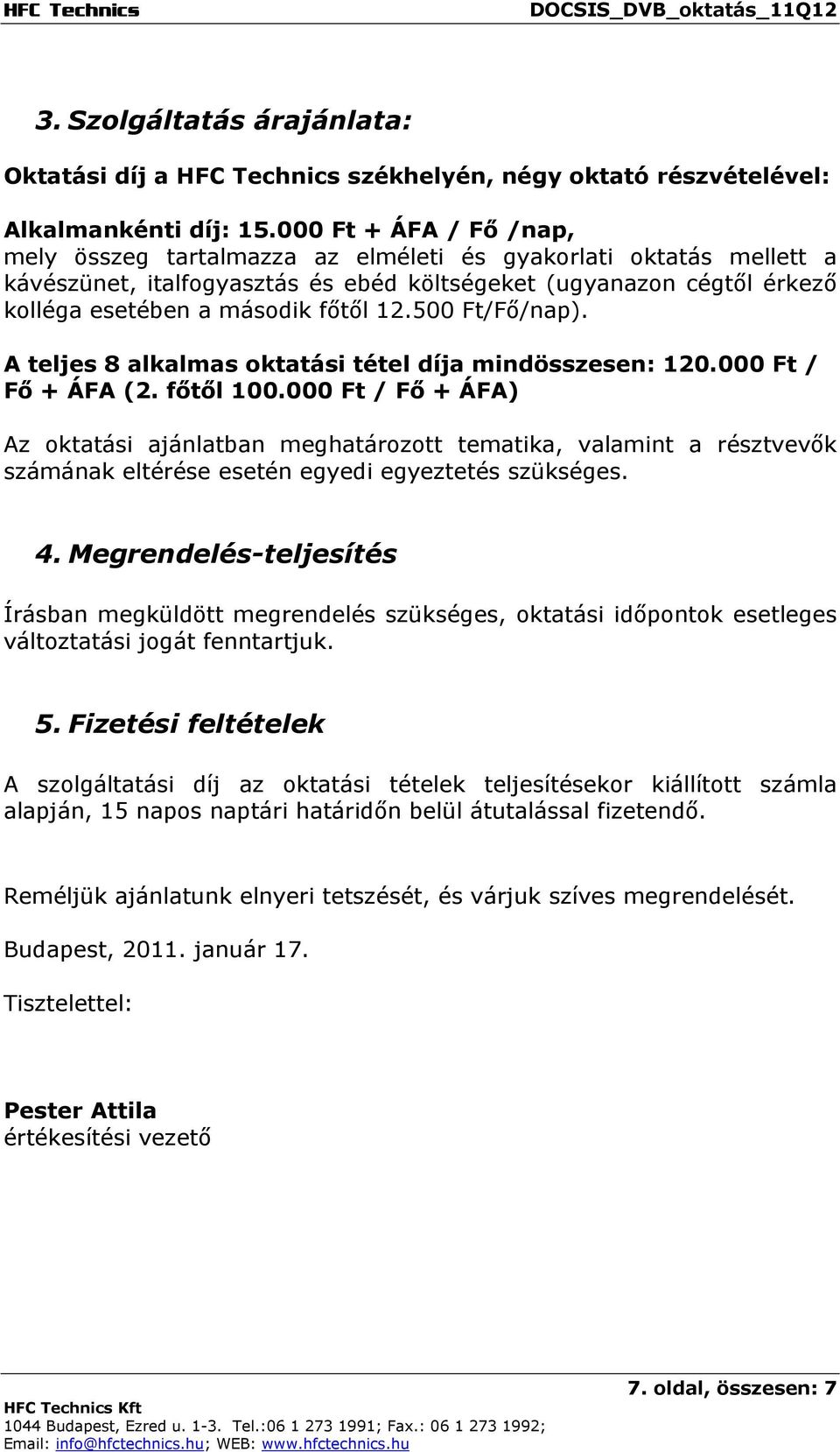500 Ft/Fő/nap). A teljes 8 alkalmas oktatási tétel díja mindösszesen: 120.000 Ft / Fő + ÁFA (2. főtől 100.