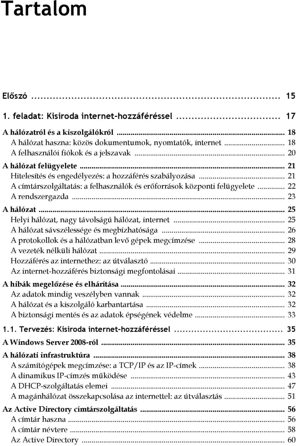 .. 21 A címtárszolgáltatás: a felhasználók és erőforrások központi felügyelete... 22 A rendszergazda... 23 A hálózat... 25 Helyi hálózat, nagy távolságú hálózat, internet.