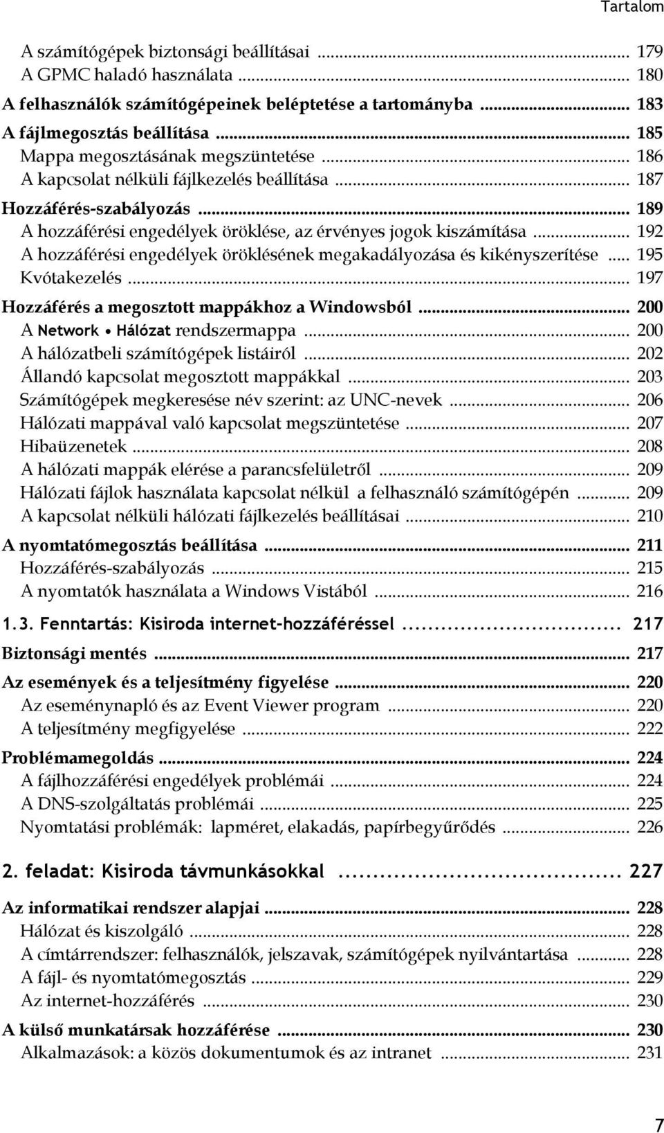 .. 192 A hozzáférési engedélyek öröklésének megakadályozása és kikényszerítése... 195 Kvótakezelés... 197 Hozzáférés a megosztott mappákhoz a Windowsból... 200 A Network Hálózat rendszermappa.