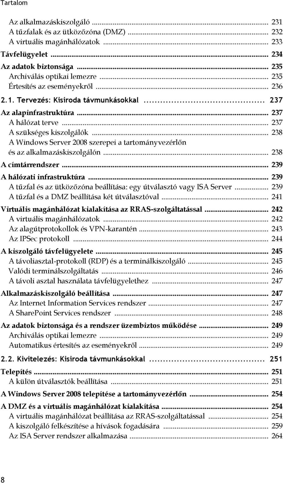 .. 238 A Windows Server 2008 szerepei a tartományvezérlőn és az alkalmazáskiszolgálón... 238 A címtárrendszer... 239 A hálózati infrastruktúra.